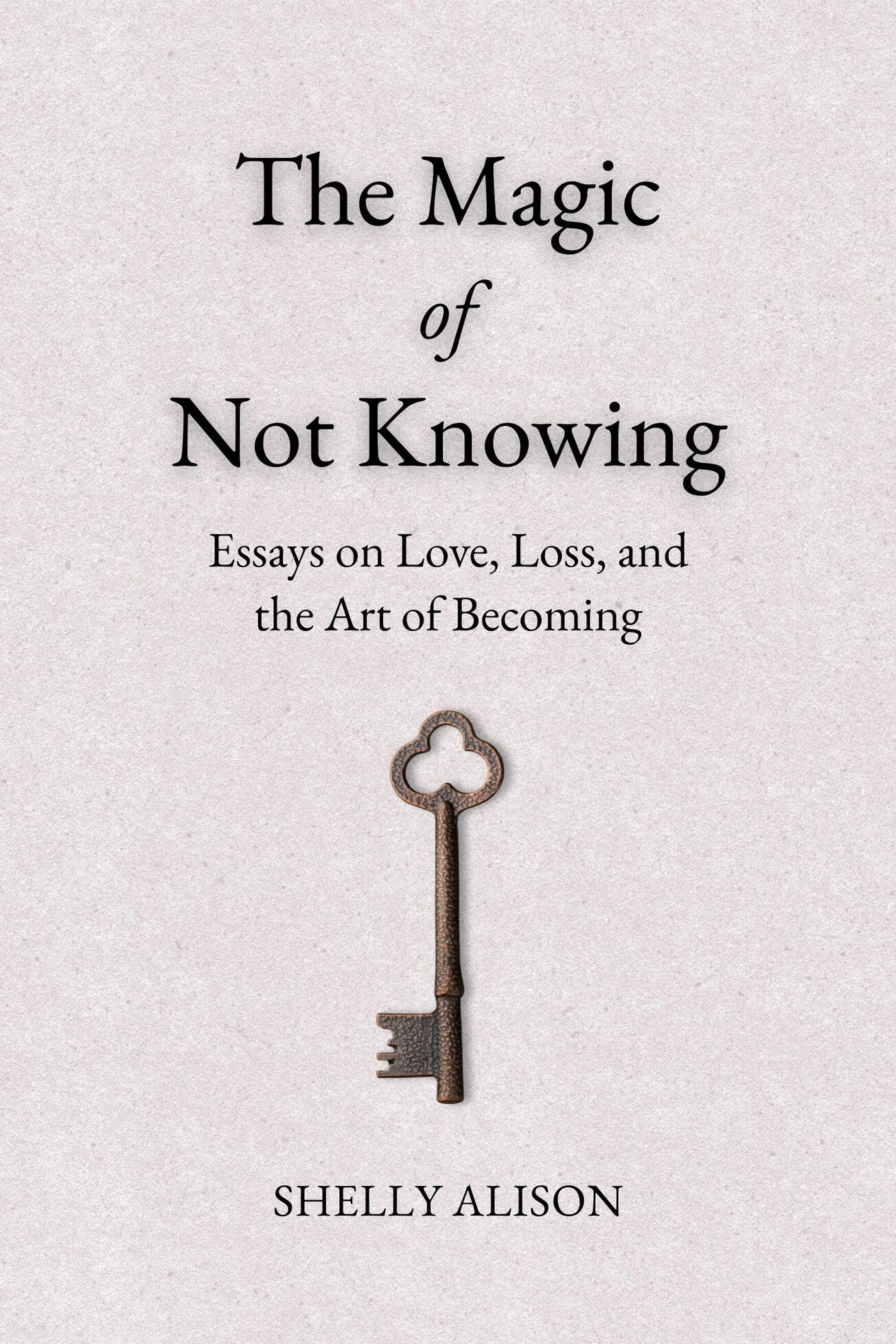 The Magic of Not Knowing: Essays on Love, Loss, and the Art of Becoming By Shelly Alison